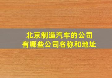 北京制造汽车的公司有哪些公司名称和地址