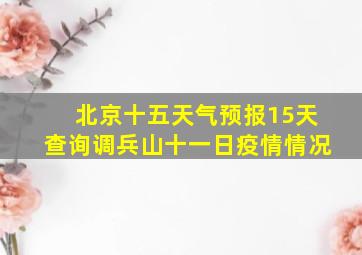 北京十五天气预报15天查询调兵山十一日疫情情况