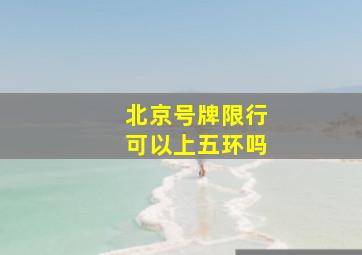 北京号牌限行可以上五环吗