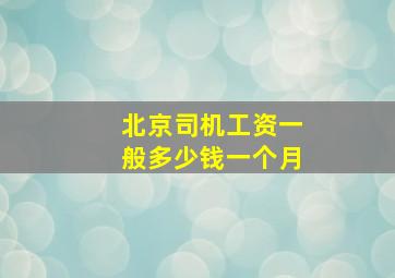 北京司机工资一般多少钱一个月