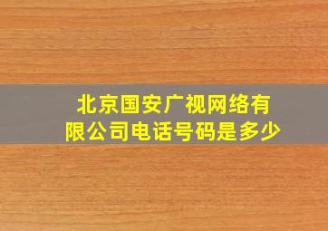 北京国安广视网络有限公司电话号码是多少