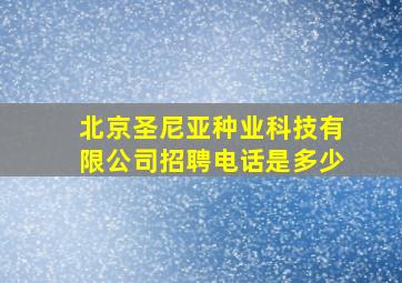 北京圣尼亚种业科技有限公司招聘电话是多少