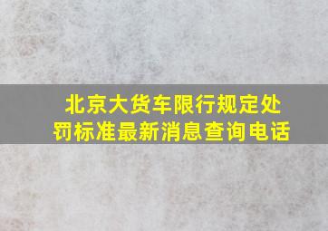 北京大货车限行规定处罚标准最新消息查询电话