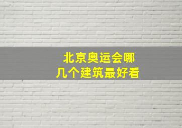 北京奥运会哪几个建筑最好看