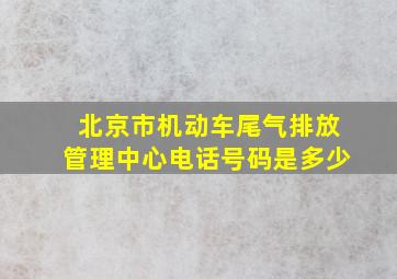 北京市机动车尾气排放管理中心电话号码是多少