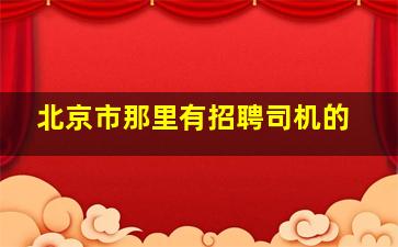 北京市那里有招聘司机的