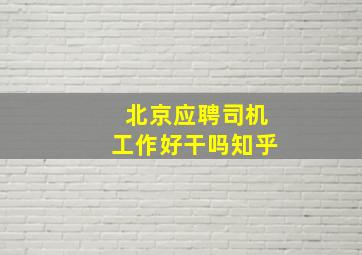 北京应聘司机工作好干吗知乎