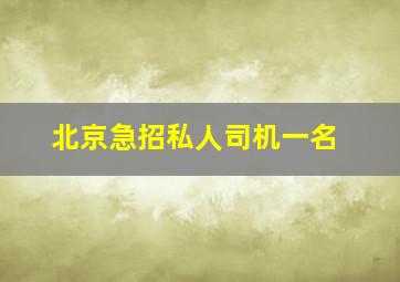 北京急招私人司机一名