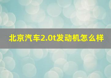 北京汽车2.0t发动机怎么样