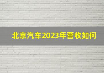 北京汽车2023年营收如何