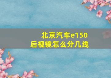 北京汽车e150后视镜怎么分几线