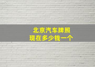 北京汽车牌照现在多少钱一个