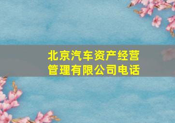 北京汽车资产经营管理有限公司电话