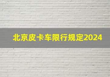 北京皮卡车限行规定2024