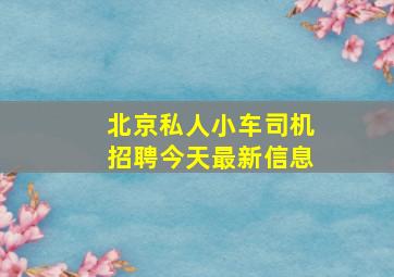 北京私人小车司机招聘今天最新信息