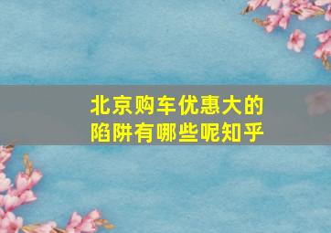 北京购车优惠大的陷阱有哪些呢知乎