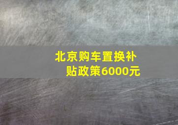 北京购车置换补贴政策6000元