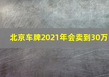 北京车牌2021年会卖到30万