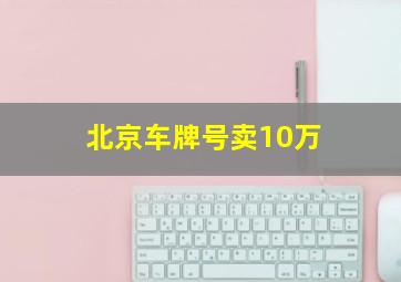 北京车牌号卖10万