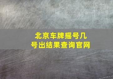 北京车牌摇号几号出结果查询官网