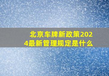 北京车牌新政策2024最新管理规定是什么