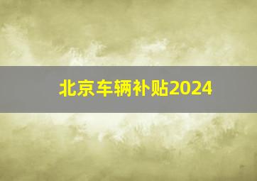 北京车辆补贴2024