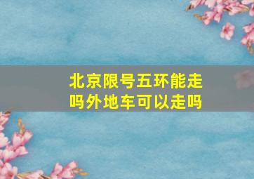 北京限号五环能走吗外地车可以走吗