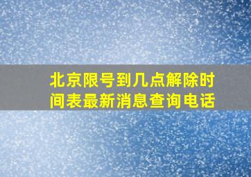 北京限号到几点解除时间表最新消息查询电话