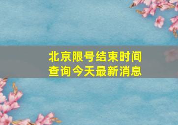 北京限号结束时间查询今天最新消息