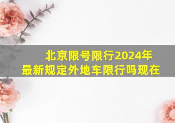 北京限号限行2024年最新规定外地车限行吗现在