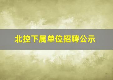 北控下属单位招聘公示