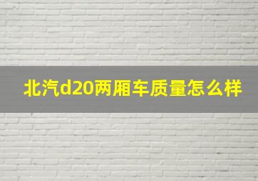 北汽d20两厢车质量怎么样