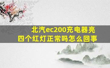 北汽ec200充电器亮四个红灯正常吗怎么回事