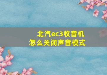 北汽ec3收音机怎么关闭声音模式