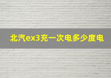 北汽ex3充一次电多少度电