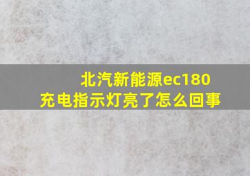 北汽新能源ec180充电指示灯亮了怎么回事