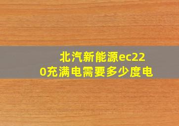 北汽新能源ec220充满电需要多少度电