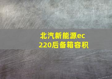 北汽新能源ec220后备箱容积