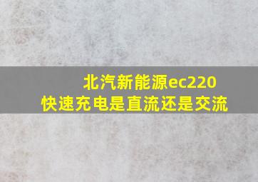 北汽新能源ec220快速充电是直流还是交流