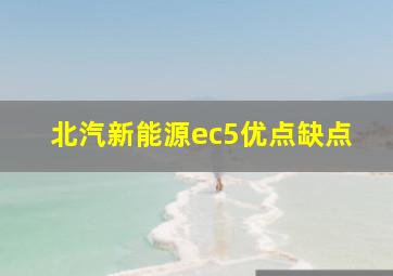 北汽新能源ec5优点缺点