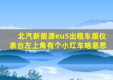 北汽新能源eu5出租车版仪表台左上角有个小红车啥意思