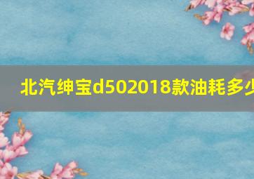 北汽绅宝d502018款油耗多少