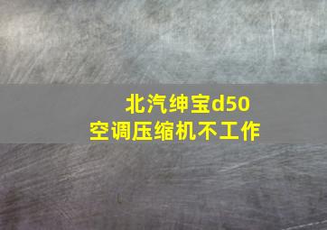 北汽绅宝d50空调压缩机不工作