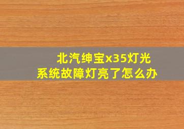 北汽绅宝x35灯光系统故障灯亮了怎么办