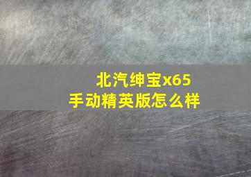 北汽绅宝x65手动精英版怎么样