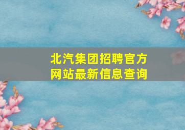 北汽集团招聘官方网站最新信息查询