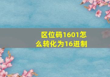 区位码1601怎么转化为16进制