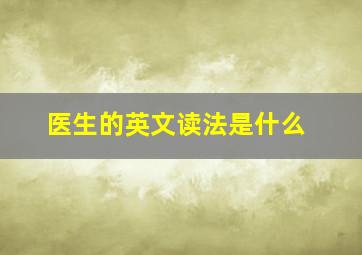 医生的英文读法是什么