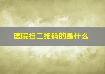 医院扫二维码的是什么