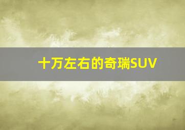 十万左右的奇瑞SUV